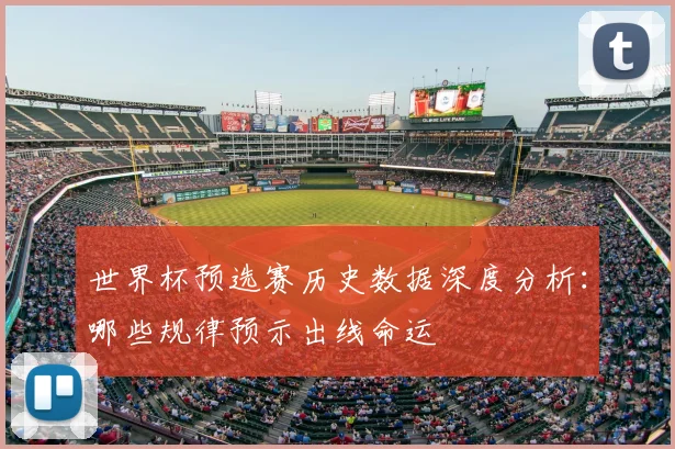 世界杯预选赛历史数据深度分析：哪些规律预示出线命运