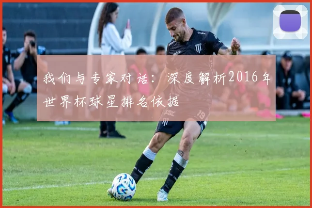 我们与专家对话:深度解析2016年世界杯球星排名依据